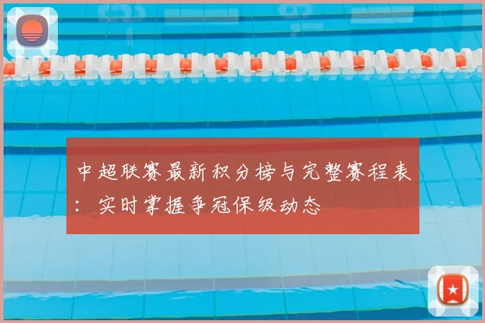 中超联赛最新积分榜与完整赛程表：实时掌握争冠保级动态