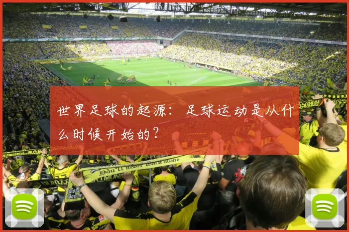 世界足球的起源：足球运动是从什么时候开始的？
